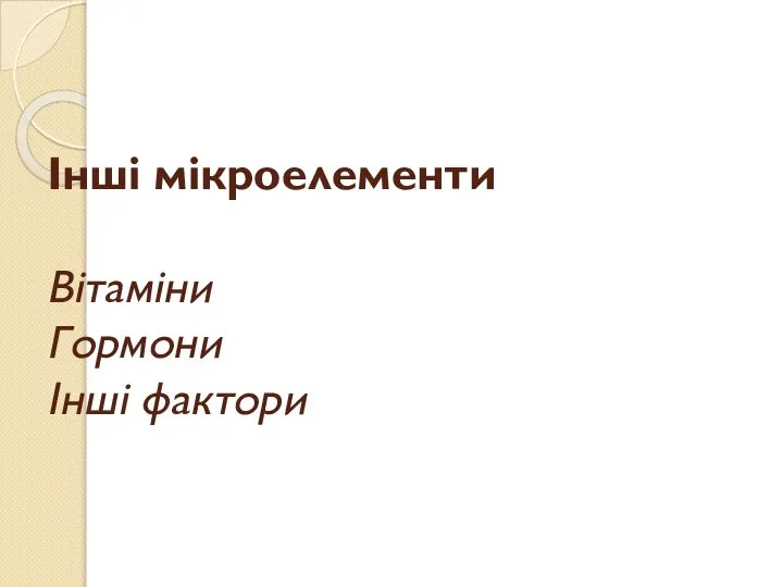 Інші мікроелементи Вітаміни Гормони Інші фактори