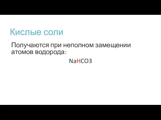 Кислые соли Получаются при неполном замещении атомов водорода: NaHCO3