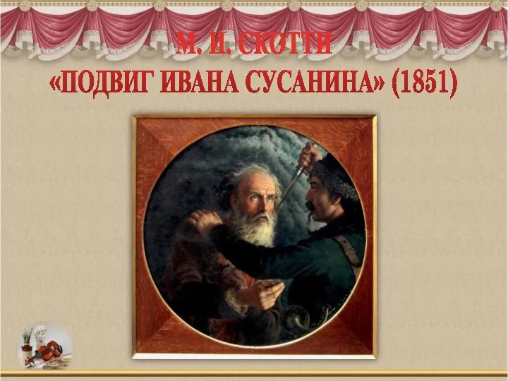 М. И. СКОТТИ «ПОДВИГ ИВАНА СУСАНИНА» (1851)