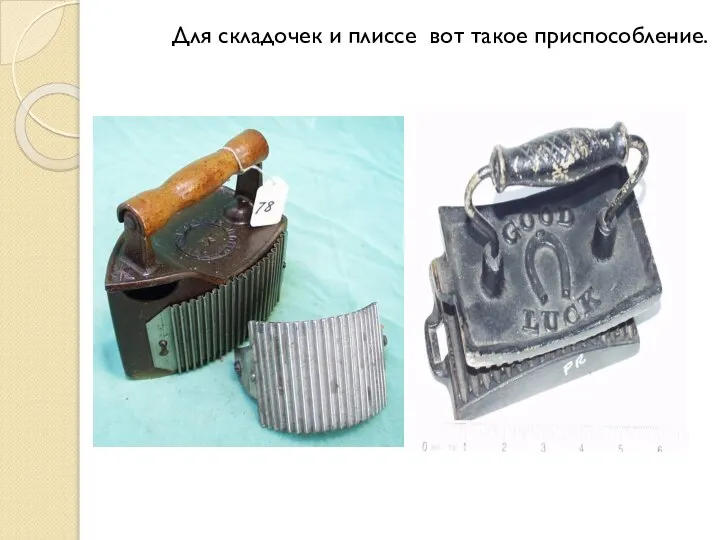 Для складочек и плиссе вот такое приспособление.