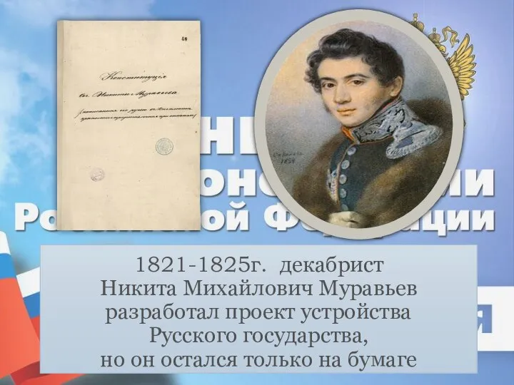 1821-1825г. декабрист Никита Михайлович Муравьев разработал проект устройства Русского государства, но он остался только на бумаге