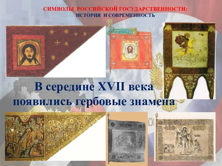 В середине XVII века появились гербовые знамена СИМВОЛЫ РОССИЙСКОЙ ГОСУДАРСТВЕННОСТИ: ИСТОРИЯ И СОВРЕМЕННОСТЬ