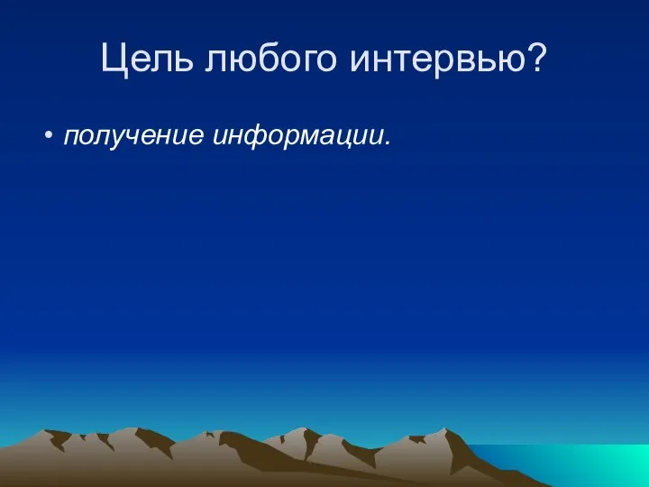 Цель любого интервью? получение информации.