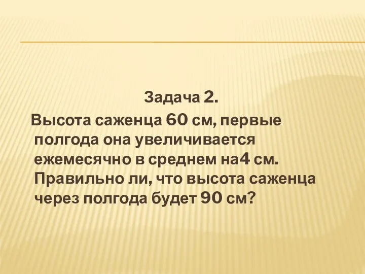 Задача 2. Высота саженца 60 см, первые полгода она увеличивается ежемесячно