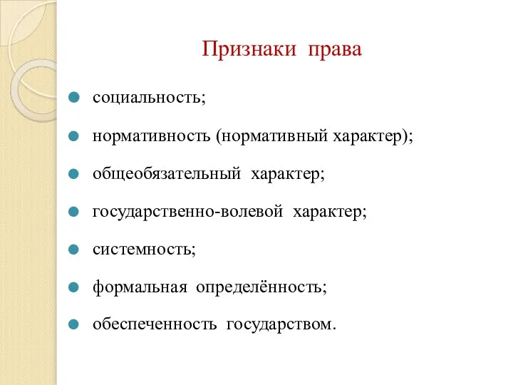 Признаки права социальность; нормативность (нормативный характер); общеобязательный характер; государственно-волевой характер; системность; формальная определённость; обеспеченность государством.