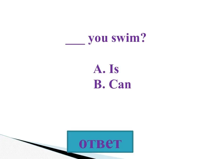 ___ you swim? A. Is B. Can