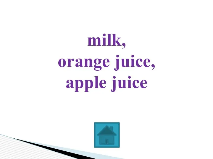 milk, orange juice, apple juice