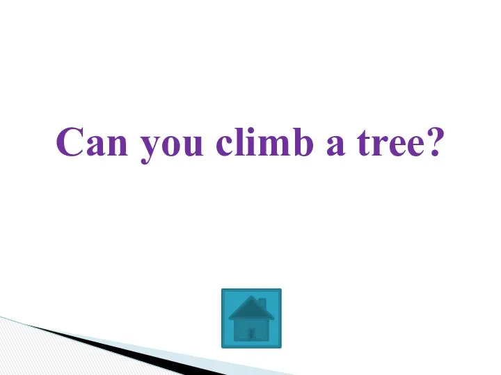 Can you climb a tree?