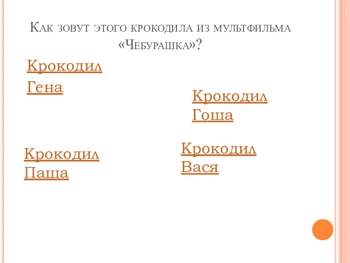 Как зовут этого крокодила из мультфильма «Чебурашка»? Крокодил Гена Крокодил Гоша Крокодил Паша Крокодил Вася