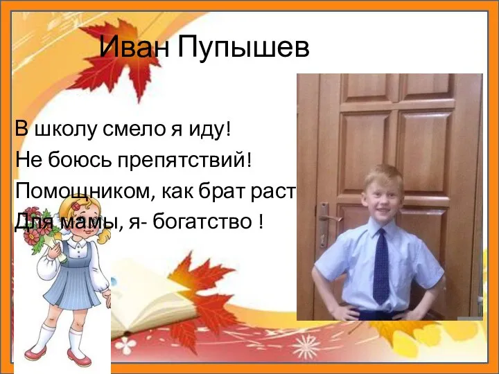 Иван Пупышев В школу смело я иду! Не боюсь препятствий! Помощником,