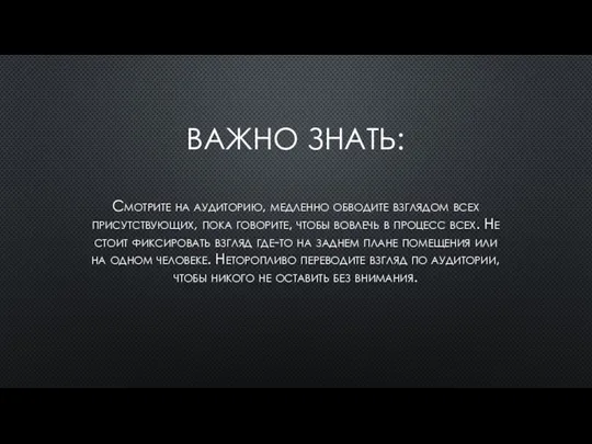 ВАЖНО ЗНАТЬ: Смотрите на аудиторию, медленно обводите взглядом всех присутствующих, пока