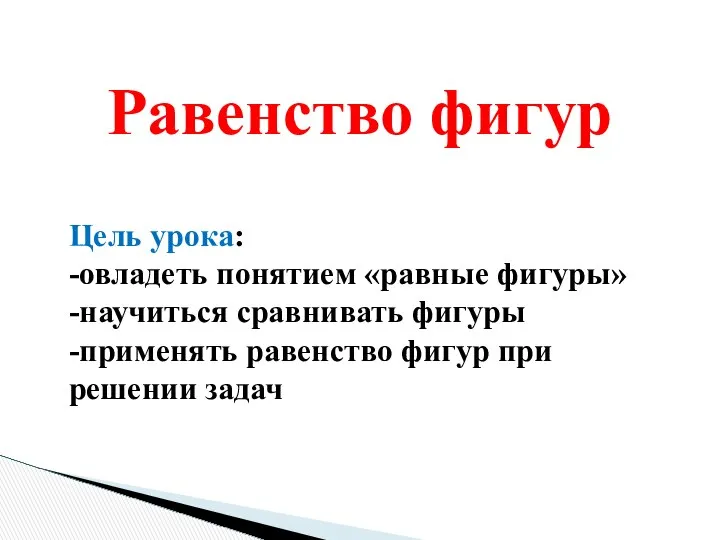 Равенство фигур Цель урока: -овладеть понятием «равные фигуры» -научиться сравнивать фигуры