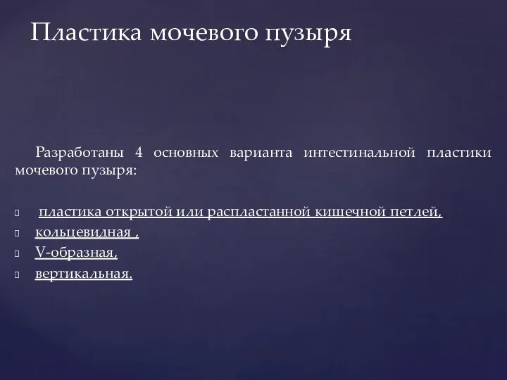 Разработаны 4 основных варианта интестинальной пластики мочевого пузыря: пластика открытой или