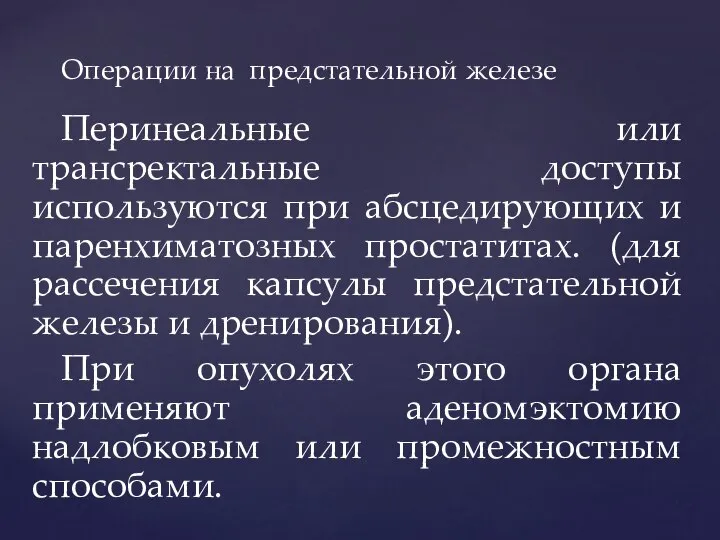 Перинеальные или трансректальные доступы используются при абсцедирующих и паренхиматозных простатитах. (для