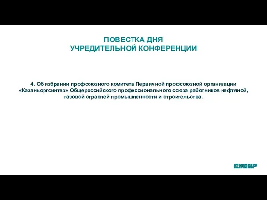 ПОВЕСТКА ДНЯ УЧРЕДИТЕЛЬНОЙ КОНФЕРЕНЦИИ 4. Об избрании профсоюзного комитета Первичной профсоюзной