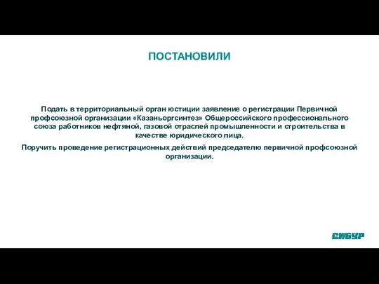 ПОСТАНОВИЛИ Подать в территориальный орган юстиции заявление о регистрации Первичной профсоюзной