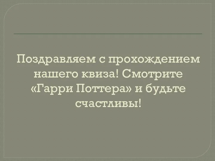 Поздравляем с прохождением нашего квиза! Смотрите «Гарри Поттера» и будьте счастливы!