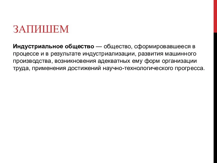 ЗАПИШЕМ Индустриальное общество — общество, сформировавшееся в процессе и в результате