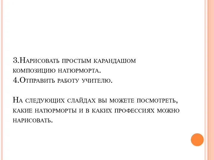 3.Нарисовать простым карандашом композицию натюрморта. 4.Отправить работу учителю. На следующих слайдах