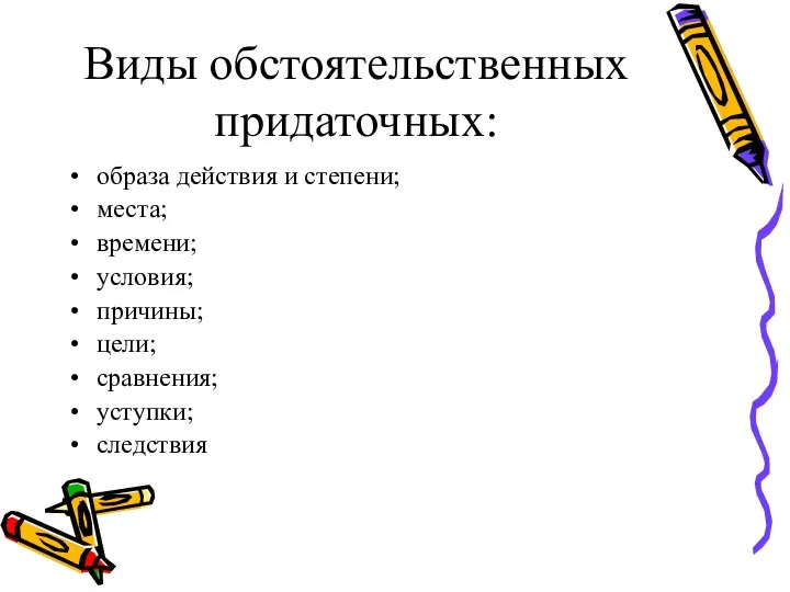 Виды обстоятельственных придаточных: образа действия и степени; места; времени; условия; причины; цели; сравнения; уступки; следствия