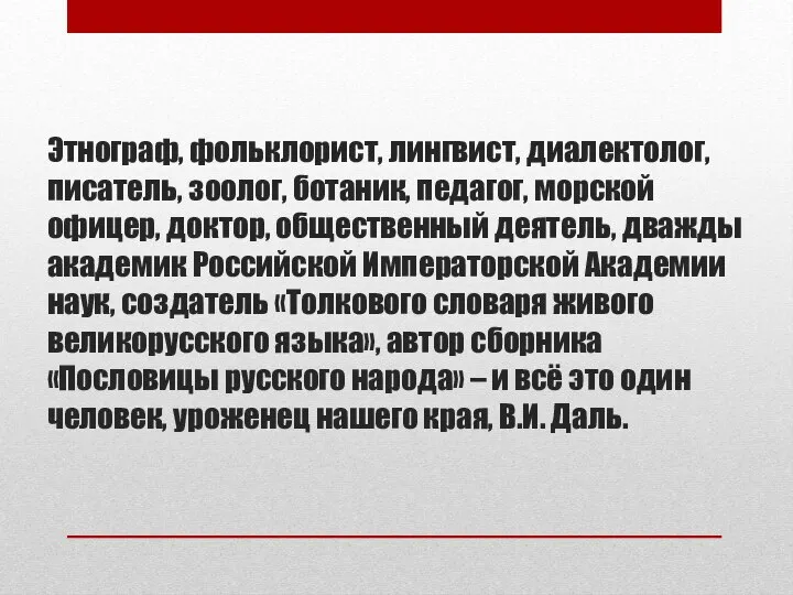 Этнограф, фольклорист, лингвист, диалектолог, писатель, зоолог, ботаник, педагог, морской офицер, доктор,