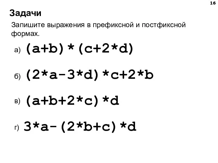 Задачи Запишите выражения в префиксной и постфиксной формах. (a+b)*(c+2*d) (2*a-3*d)*c+2*b (a+b+2*c)*d 3*a-(2*b+c)*d а) б) в) г)