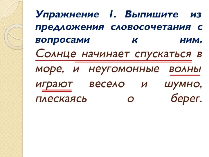 Упражнение 1. Выпишите из предложения словосочетания с вопросами к ним. Солнце