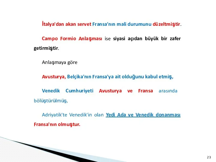 İtalya'dan akan servet Fransa'nın mali durumunu düzeltmiştir. Campo Formio Anlaşması ise