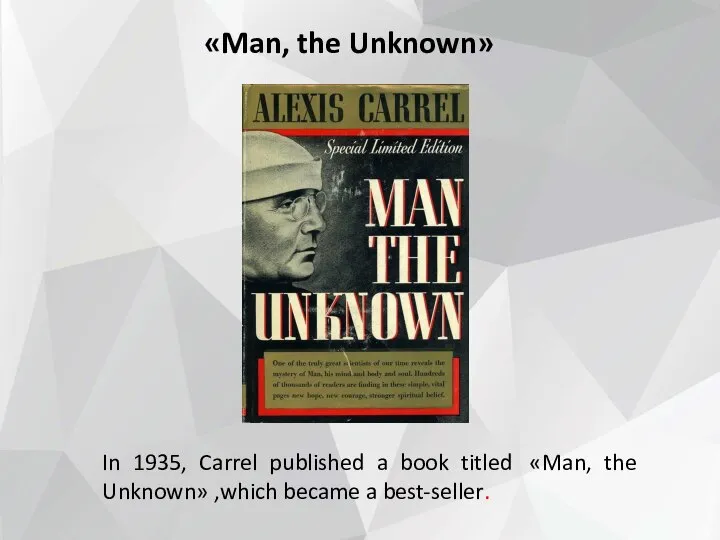 «Man, the Unknown» In 1935, Carrel published a book titled «Man,