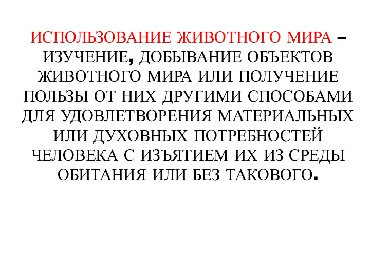 ИСПОЛЬЗОВАНИЕ ЖИВОТНОГО МИРА – ИЗУЧЕНИЕ, ДОБЫВАНИЕ ОБЪЕКТОВ ЖИВОТНОГО МИРА ИЛИ ПОЛУЧЕНИЕ