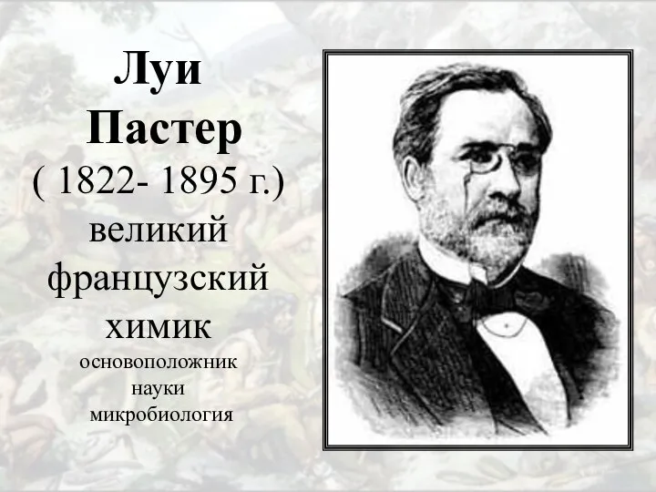 Луи Пастер ( 1822- 1895 г.) великий французский химик основоположник науки микробиология