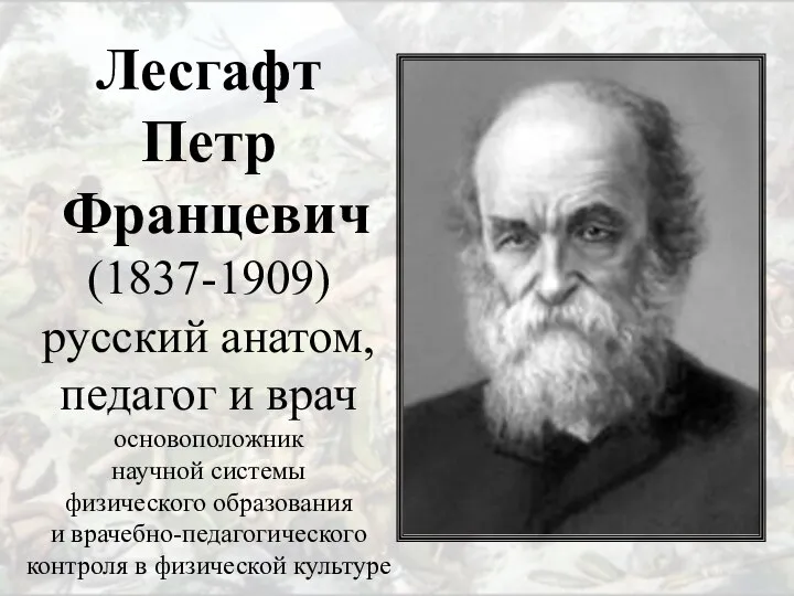 Лесгафт Петр Францевич (1837-1909) русский анатом, педагог и врач основоположник научной