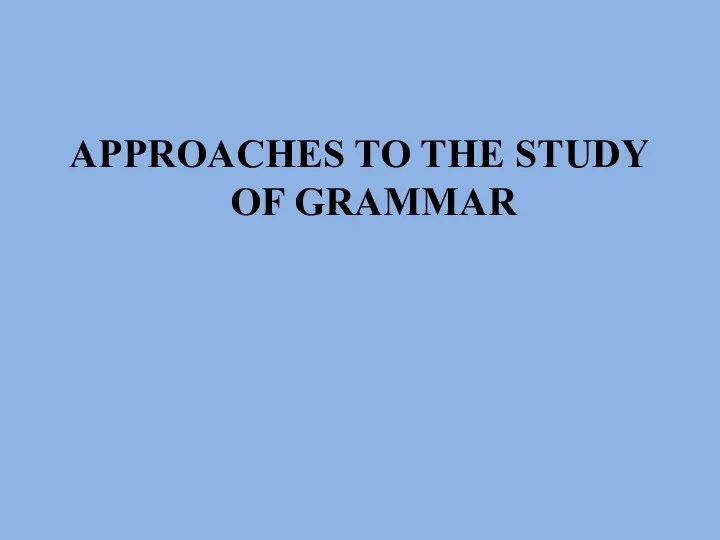 APPROACHES TO THE STUDY OF GRAMMAR