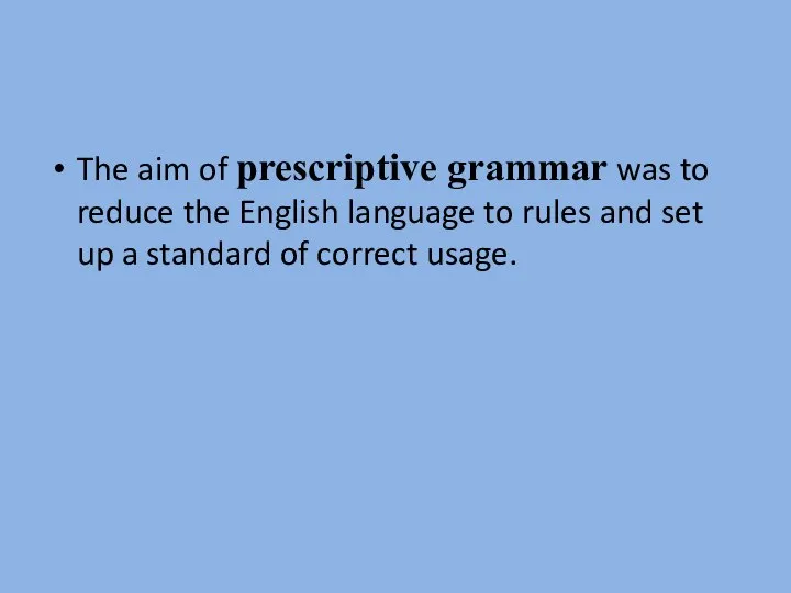 The aim of prescriptive grammar was to reduce the English language