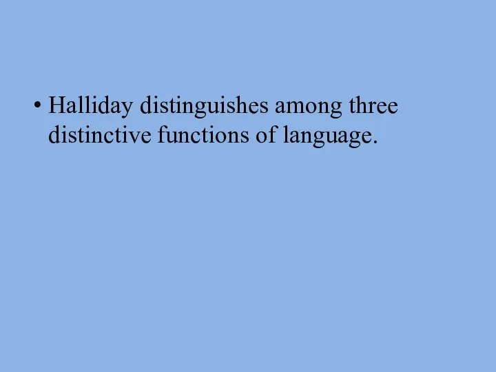 Halliday distinguishes among three distinctive functions of language.