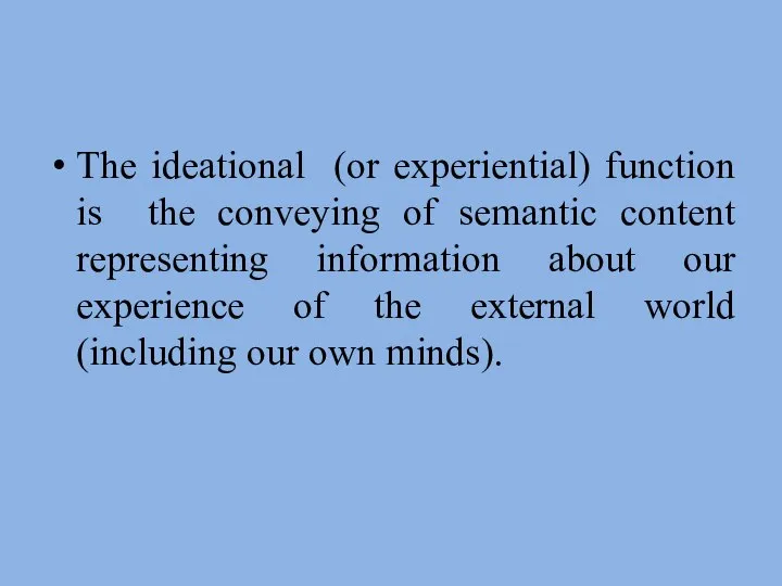 The ideational (or experiential) function is the conveying of semantic content