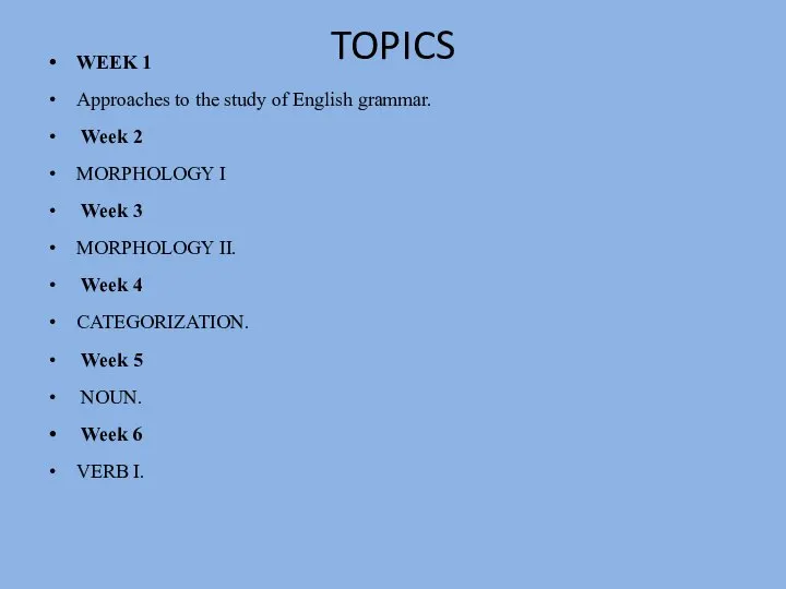 TOPICS WEEK 1 Approaches to the study of English grammar. Week