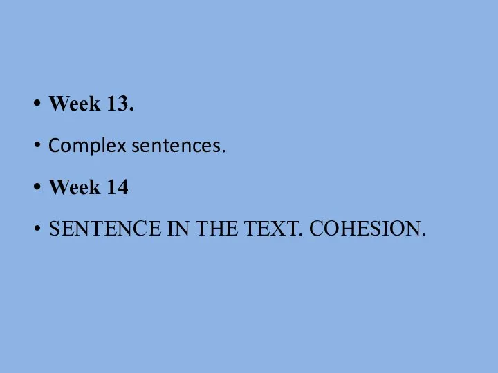 Week 13. Complex sentences. Week 14 SENTENCE IN THE TEXT. COHESION.