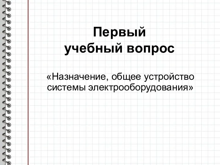 Первый учебный вопрос «Назначение, общее устройство системы электрооборудования»