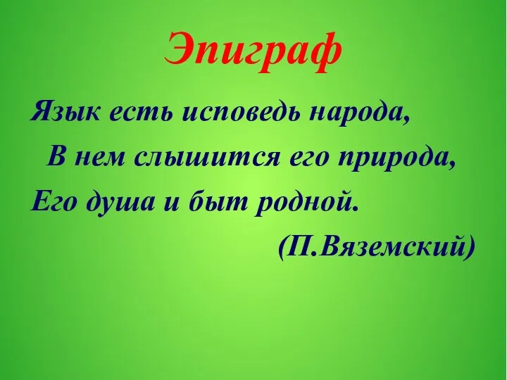 Эпиграф Язык есть исповедь народа, В нем слышится его природа, Его душа и быт родной. (П.Вяземский)