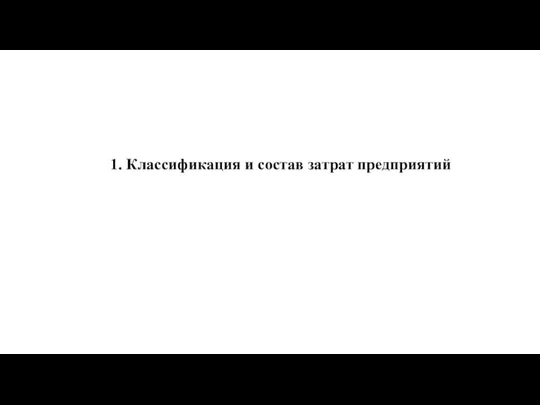 1. Классификация и состав затрат предприятий