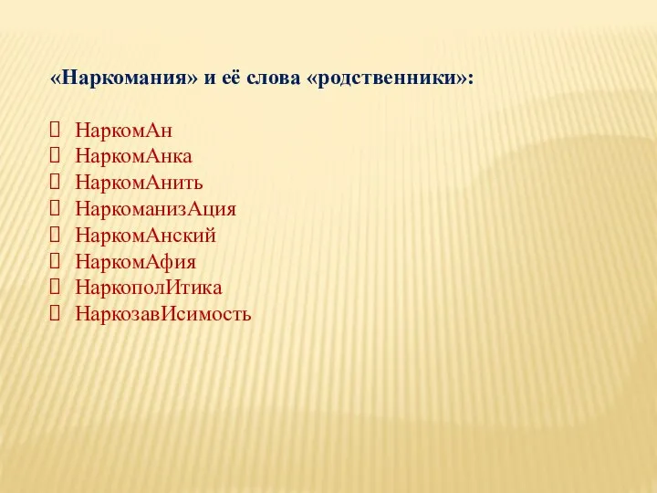 «Наркомания» и её слова «родственники»: НаркомАн НаркомАнка НаркомАнить НаркоманизАция НаркомАнский НаркомАфия НаркополИтика НаркозавИсимость