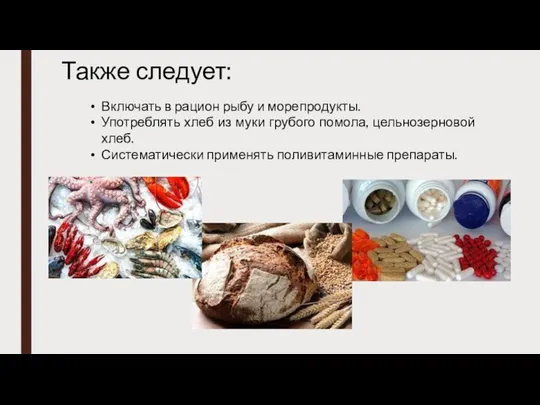 Включать в рацион рыбу и морепродукты. Употреблять хлеб из муки грубого