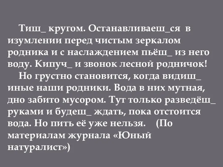 Тиш_ кругом. Останавливаеш_ся в изумлении перед чистым зеркалом родника и с