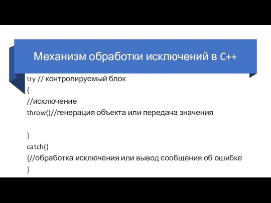 Механизм обработки исключений в C++ try // контролируемый блок { //исключение