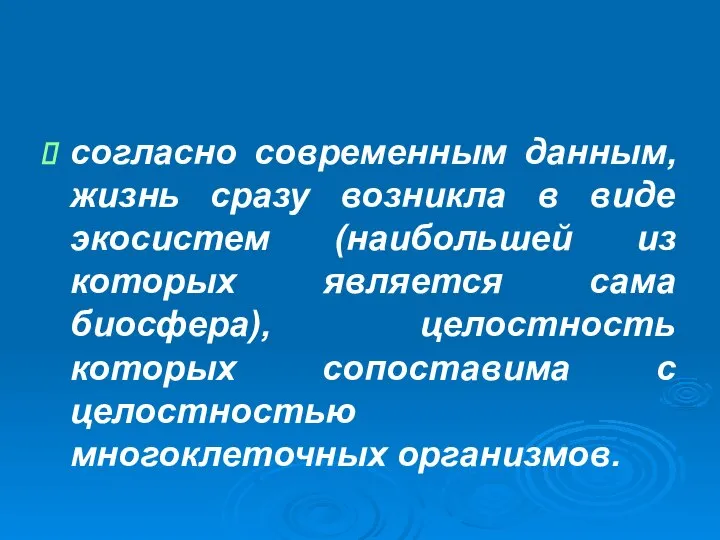 согласно современным данным, жизнь сразу возникла в виде экосистем (наибольшей из