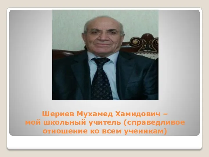 Шериев Мухамед Хамидович – мой школьный учитель (справедливое отношение ко всем ученикам)