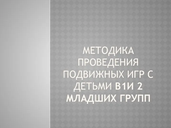 МЕТОДИКА ПРОВЕДЕНИЯ ПОДВИЖНЫХ ИГР С ДЕТЬМИ В1И 2 МЛАДШИХ ГРУПП