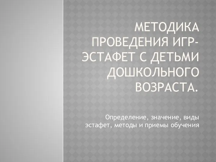 МЕТОДИКА ПРОВЕДЕНИЯ ИГР-ЭСТАФЕТ С ДЕТЬМИ ДОШКОЛЬНОГО ВОЗРАСТА. Определение, значение, виды эстафет, методы и приемы обучения