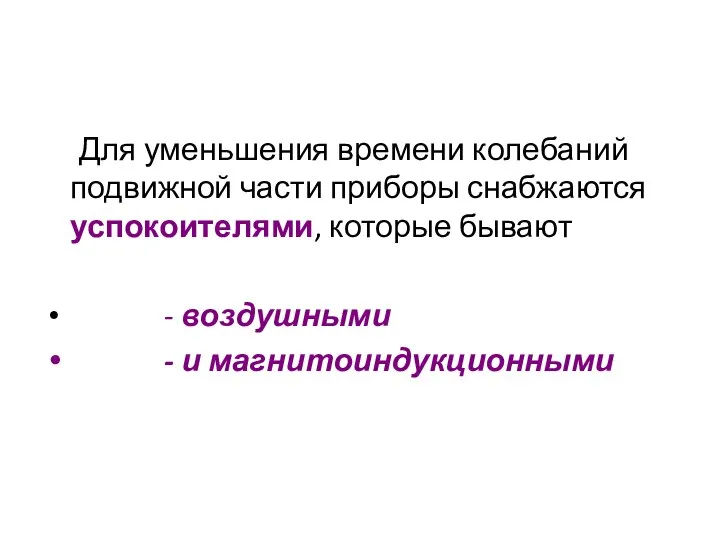 Для уменьшения времени колебаний подвижной части приборы снабжаются успокоителями, которые бывают - воздушными - и магнитоиндукционными